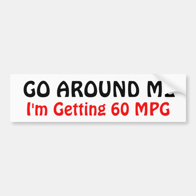 GO AROUND ME, I'm Getting 60 MPG Bumper Sticker (Front)
