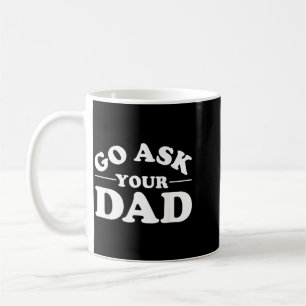 Go Ask Dad Funny Mom Quote Sarcastic Parenting Coffee Mug