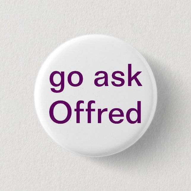 Go Ask Offred 1 Inch Round Button (Front)