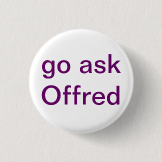 Go Ask Offred 1 Inch Round Button