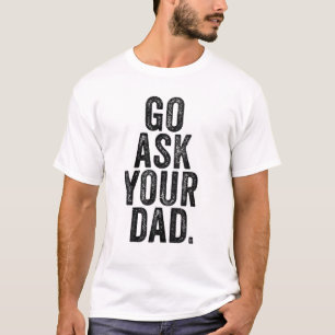 Go Ask Your Dad Cute Mother's Day Mom Father Funny T-Shirt