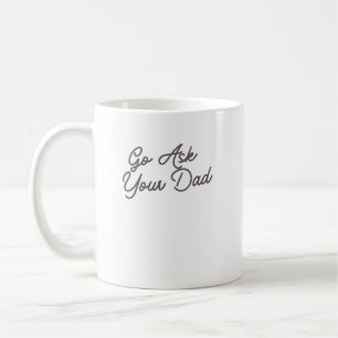 Go Ask Your Dad Funny Mom  Coffee Mug