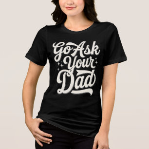 Go Ask Your Dad Funny Mom Mother’s Day Vintage Tri-Blend Shirt
