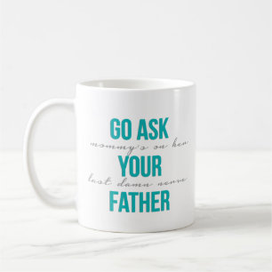 Go Ask Your Father Coffee Mug