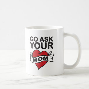 Go ask your mom coffee mug