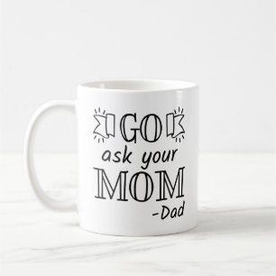 Go Ask Your Mom - Dad Coffee Mug