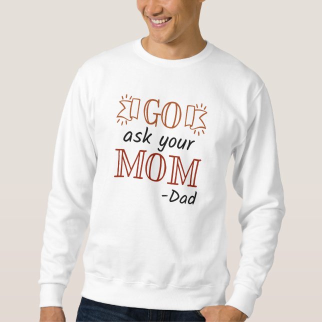Go Ask Your Mom - Dad Sweatshirt (Front)