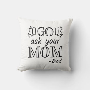 Go Ask Your Mom - Dad Throw Pillow