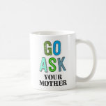 Go Ask Your Mother Coffee Mug<br><div class="desc">Go Ask Your Mother Mug.</div>
