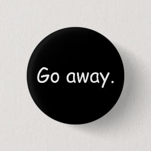 Go Away Badge 1 Inch Round Button