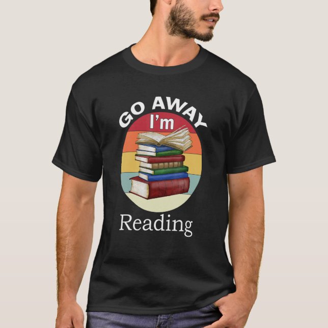 Go Away I'm Reading   Book Reader Bookworm T-Shirt (Front)