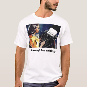 Go away! I'm writing. -Tell them you mean business T-Shirt