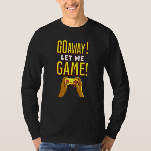 Go Away Let Me Game Relax Chill Lazy Day Idea T-Shirt