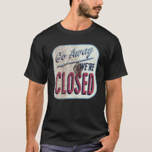 Go Away We're Closed Retro Vintage Sign T-Shirt