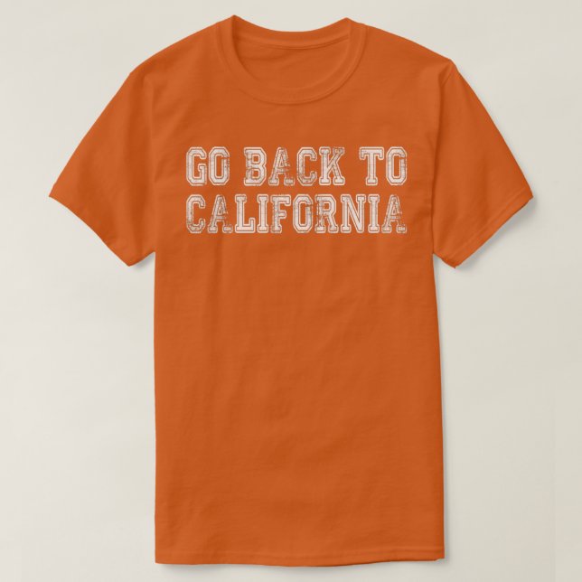 Go Back To California  T-Shirt (Design Front)