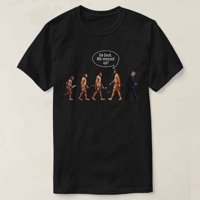 Go Back We Messed Up Trump Evolution Funny Politic T-Shirt (Design Front)