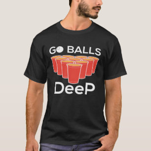 Go Balls Deep I Beer Ping Pong Table Tennis T-Shirt