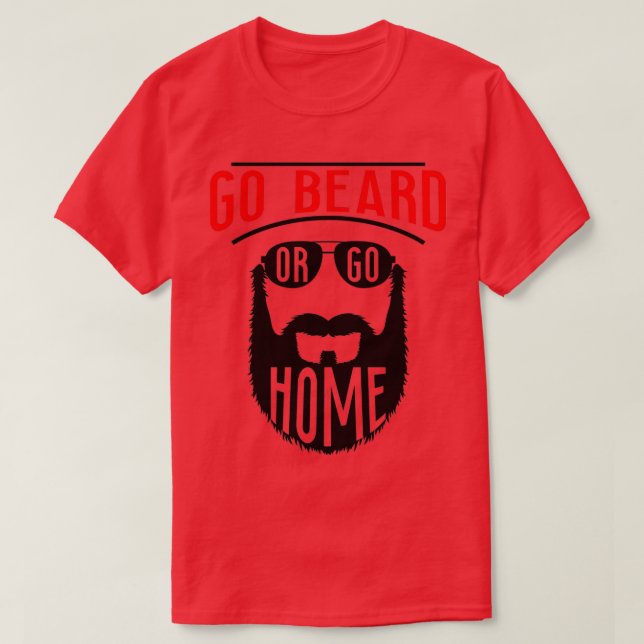 Go Beard Or Go Home 7 T-Shirt (Design Front)