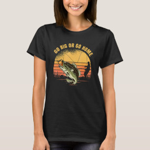 Go Big Or Go Home Big Bass Fishing for Angler 1 T-Shirt