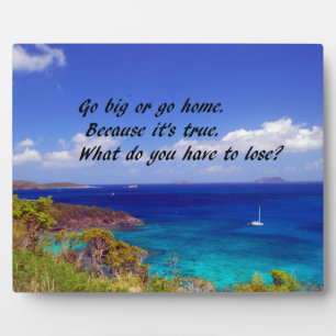Go Big or go home go for the gusto Plaque