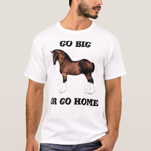 Go Big or Go Home T-Shirt
