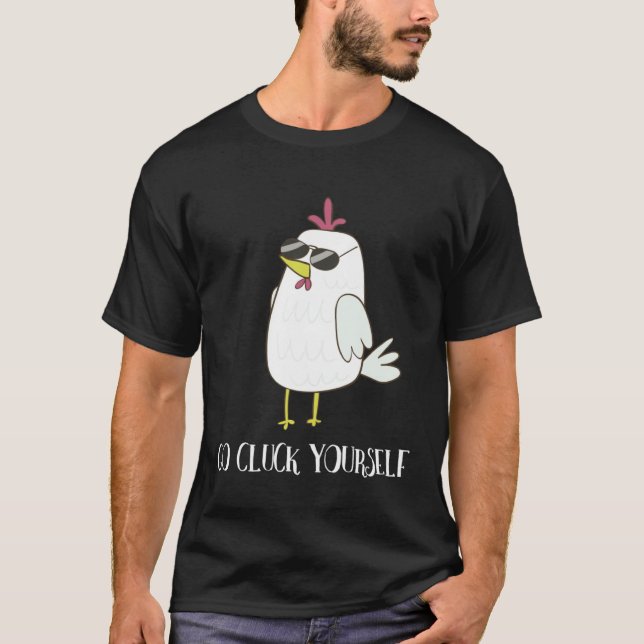 Go Cluck Yourself Cool  Chicken T-Shirt (Front)