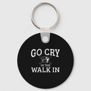Go Cry In The Walk In - Funny Cooking Chef Quote G Keychain