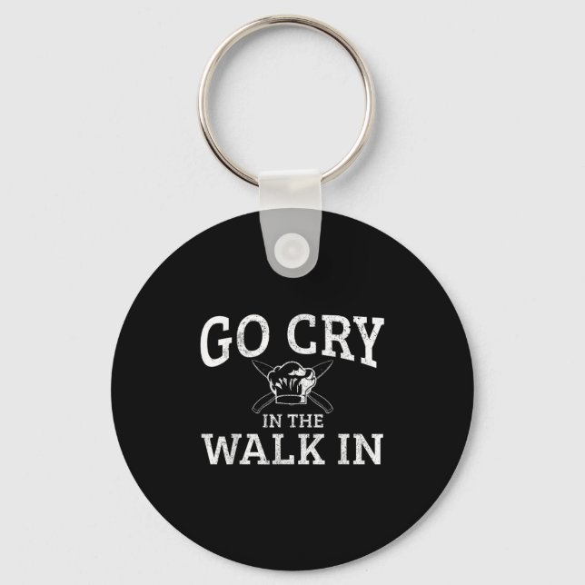 Go Cry In The Walk In - Funny Cooking Chef Quote G Keychain (Front)
