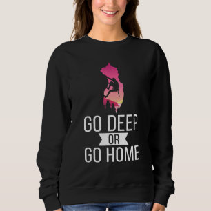 Go Deep Or Go Home Caving Speleology Caves Spelunk Sweatshirt