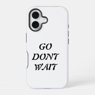 "Go. Don’t Wait  iPhone 16 Case