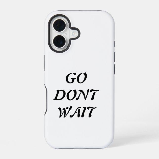 "Go. Don’t Wait  iPhone 16 Case (Back)