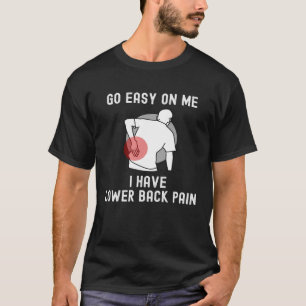 Go Easy On me I Have Lower Back Pain Saying T-Shirt