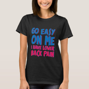 Go Easy On Me I Have Lower Back Pain T-Shirt