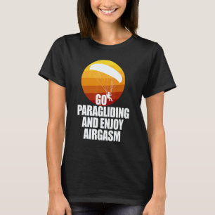 Go Enjoy Paragliding And Enjoy Airgasm Paraglider  T-Shirt