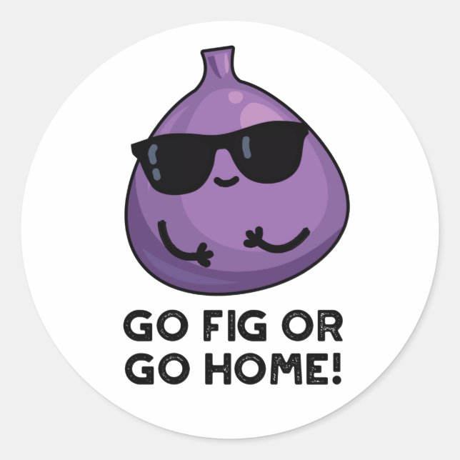 Go Fig Or Go Home Funny Positive Fruit Pun Classic Round Sticker (Front)