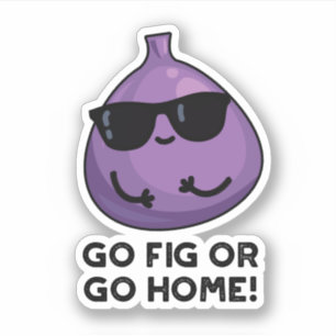 Go Fig Or Go Home Positive Fruit Pun 