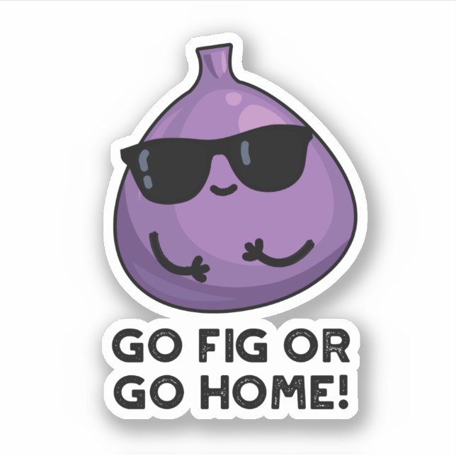 Go Fig Or Go Home Positive Fruit Pun  (Front)