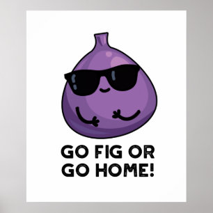 Go Fig Or Go Home Positive Fruit Pun  Poster
