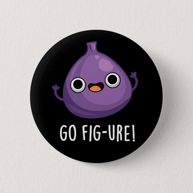 Go Fig-ure Funny Fig Fruit Pun Dark BG 2 Inch Round Button (Front)