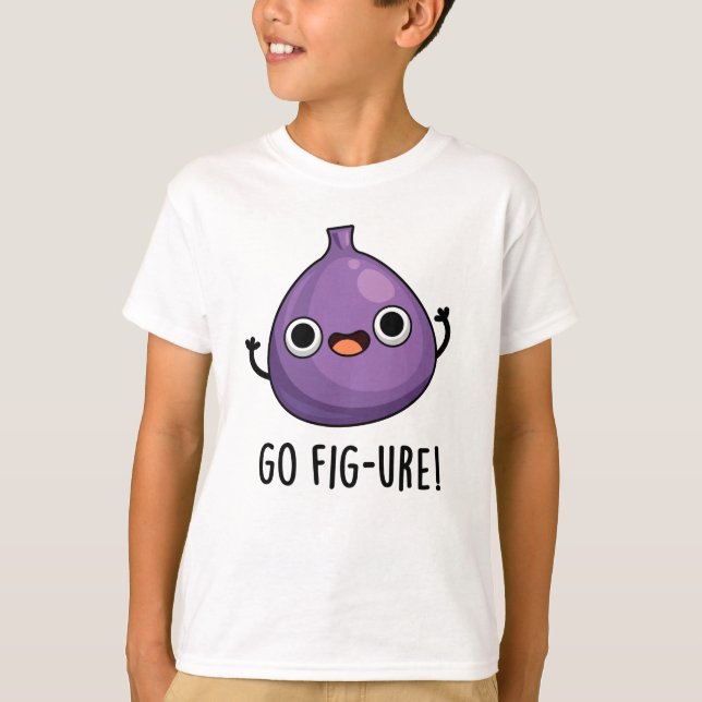 Go Fig-ure Funny Fig Fruit Pun  T-Shirt (Front)