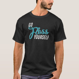 Go Floss Yourself   Dental Assistant & Dentistry D T-Shirt