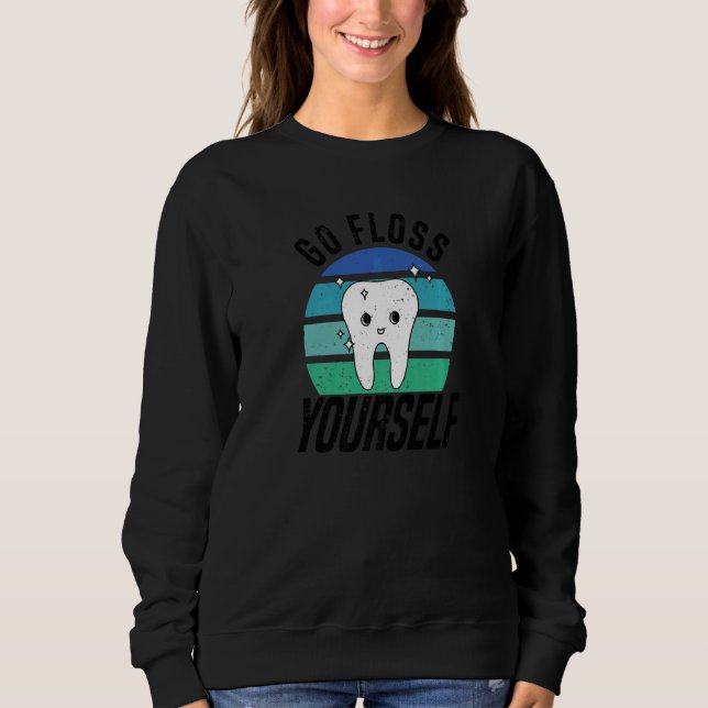 Go Floss Yourself  Dental Assistant & Dentistry De Sweatshirt (Front)