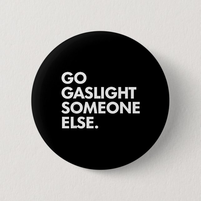 Go Gaslight Someone Else Funny Sarcasm Sassy 2 Inch Round Button (Front)