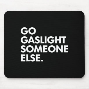 Go Gaslight Someone Else Funny Sarcasm Sassy Mouse Pad