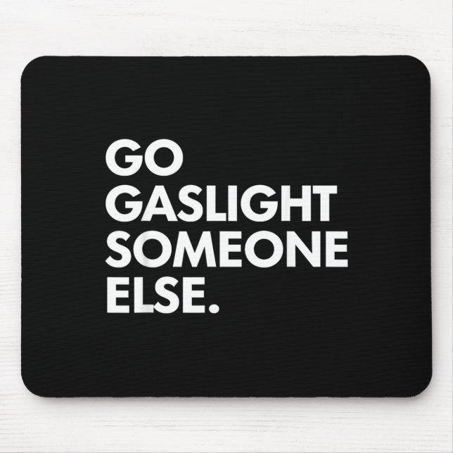 Go Gaslight Someone Else Funny Sarcasm Sassy Mouse Pad (Front)
