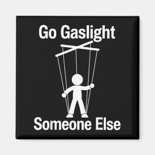 Go Gaslight Someone Else Funny Sarcastic Quote Magnet