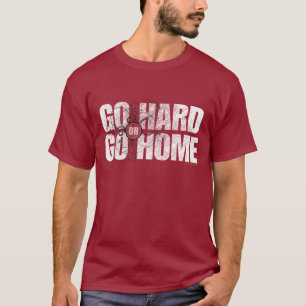 Go Hard or Go Home T-Shirt