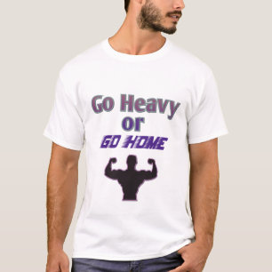Go heavy or Go Home T-Shirt