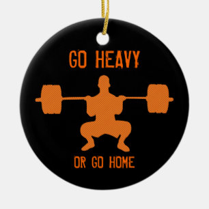 Go Heavy Or Go Home - Weight Lifting Ceramic Ornament