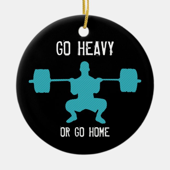 Go Heavy Or Go Home - Weight Lifting Ceramic Ornament (Front)